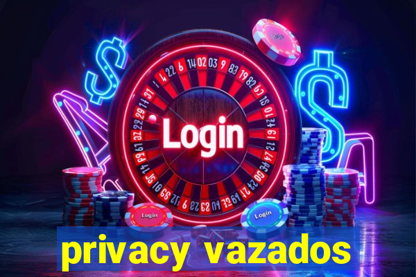 privacy vazados